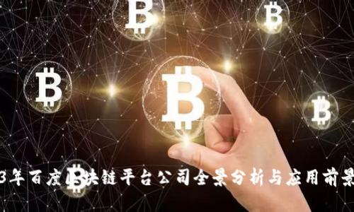 2023年百度区块链平台公司全景分析与应用前景展望