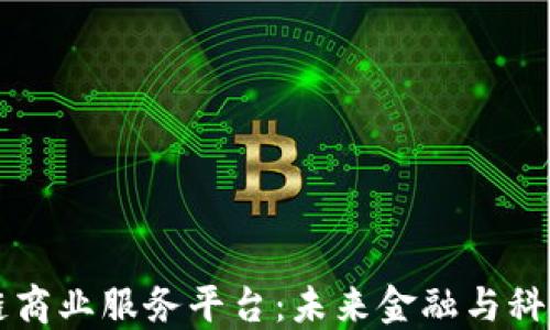 
韩国区块链商业服务平台：未来金融与科技的交汇点