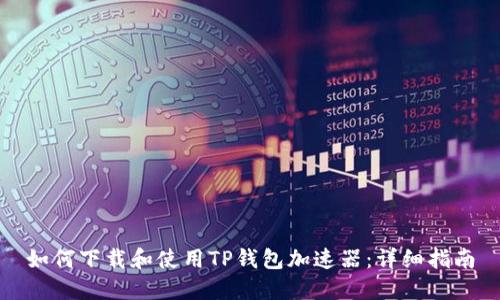 如何下载和使用TP钱包加速器：详细指南