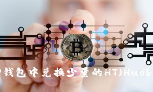 如何在TP钱包中兑换少量的HT（Huobi Token）