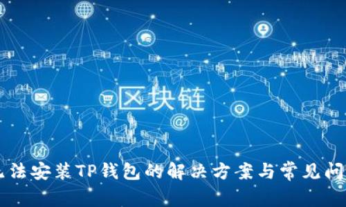 手机无法安装TP钱包的解决方案与常见问题解答