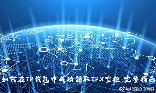 如何在TP钱包中成功领取TPX空投：完整指南