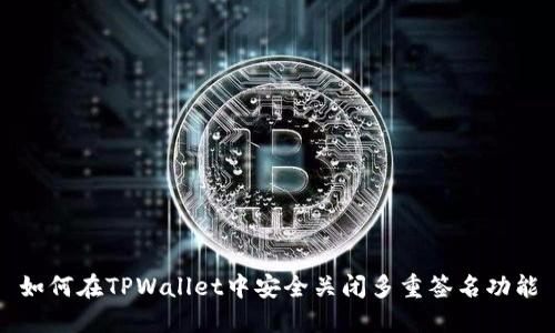 如何在TPWallet中安全关闭多重签名功能