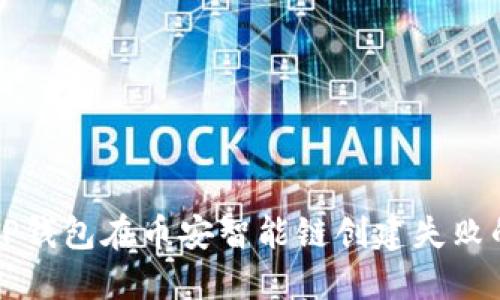 解决TP钱包在币安智能链创建失败的问题