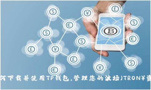 如何下载并使用TP钱包，管理您的波场（TRON）资产