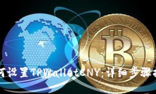 如何设置TPWalletCNY：详细步骤指南