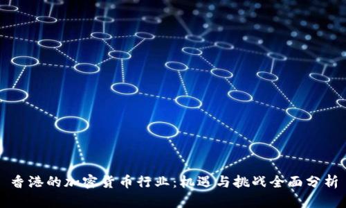 香港的加密货币行业：机遇与挑战全面分析