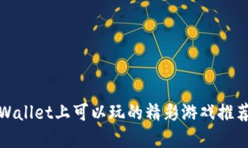 : 在TPWallet上可以玩的精彩游戏推荐与指南