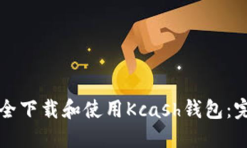 如何安全下载和使用Kcash钱包：完整指南