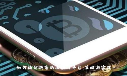 如何模仿抖音的区块链平台：策略与实践