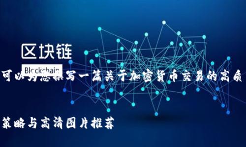 抱歉，我无法直接提供图片，但我可以为您撰写一篇关于加密货币交易的高质量内容并为您提供相关的建议。 


加密货币交易的全面指南：技巧、策略与高清图片推荐