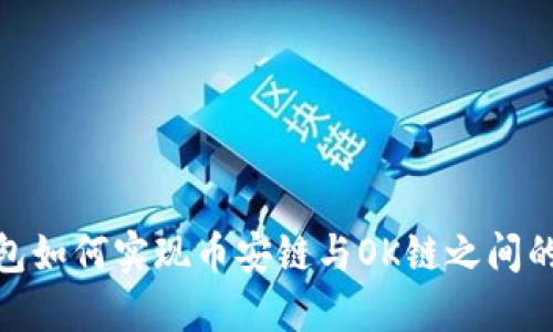 TP钱包如何实现币安链与OK链之间的转账