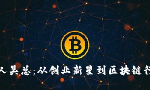 TP钱包创始人吴总：从创业新星到区块链行业领军人物