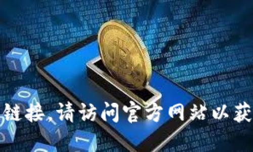 对不起，我无法为您提供下载链接。请访问官方网站以获取最新和最安全的应用程序。