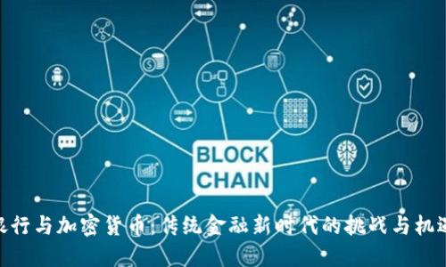 银行与加密货币：传统金融新时代的挑战与机遇