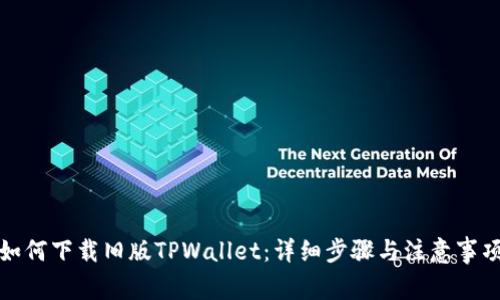 如何下载旧版TPWallet：详细步骤与注意事项