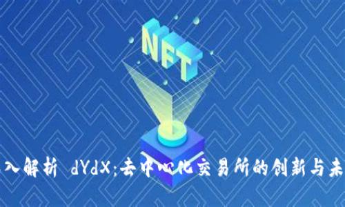 深入解析 dYdX：去中心化交易所的创新与未来