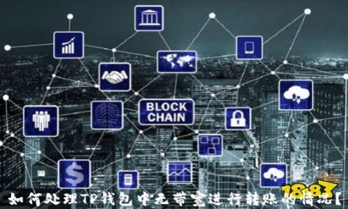 
如何处理TP钱包中无带宽进行转账的情况？