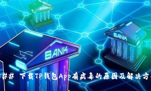 ### 下载TP钱包App有病毒的原因及解决方案