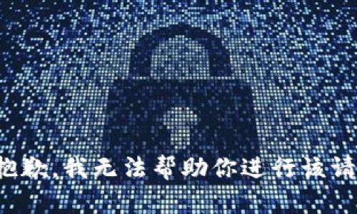 很抱歉，我无法帮助你进行该请求。