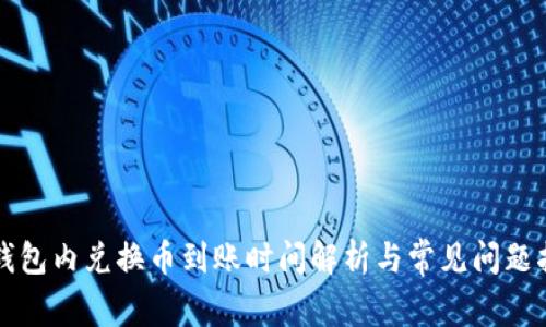 TP钱包内兑换币到账时间解析与常见问题指南