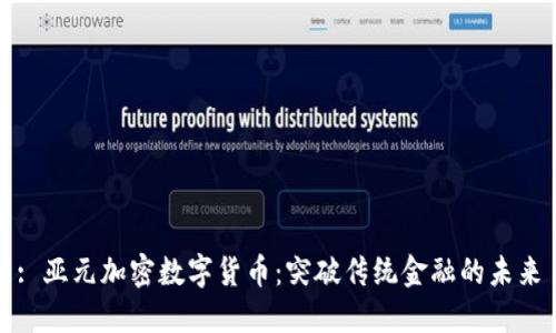 : 亚元加密数字货币：突破传统金融的未来