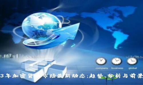 2023年加密货币市场最新动态：趋势、分析与前景展望