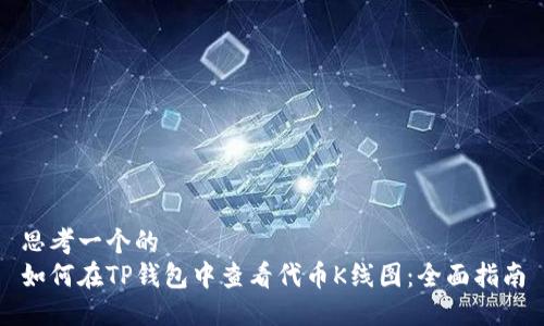 思考一个的  
如何在TP钱包中查看代币K线图：全面指南