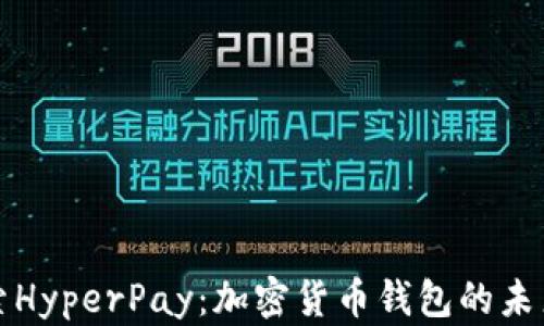 
深入探索HyperPay：加密货币钱包的未来与前景