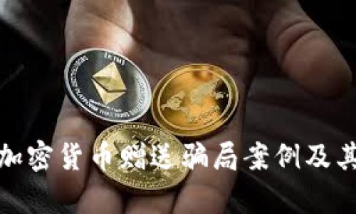 深入分析加密货币赠送骗局案例及其防范措施