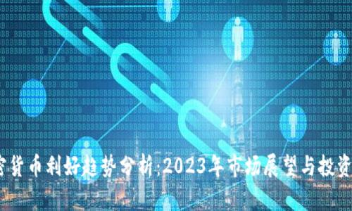 加密货币利好趋势分析：2023年市场展望与投资机会