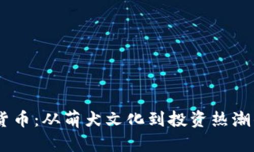 SHIB加密货币：从萌犬文化到投资热潮的全景分析