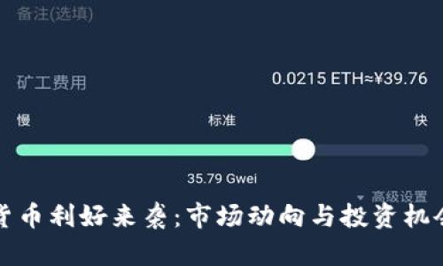 加密货币利好来袭：市场动向与投资机会分析