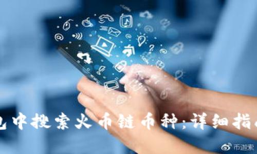 如何在TP钱包中搜索火币链币种：详细指南与实用技巧