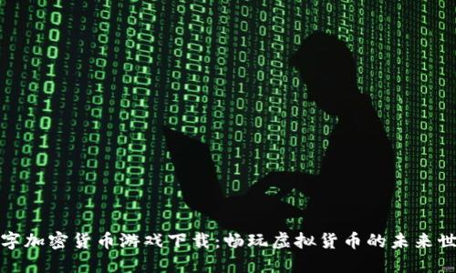 数字加密货币游戏下载：畅玩虚拟货币的未来世界
