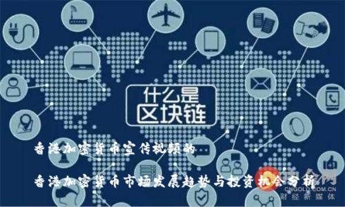 香港加密货币宣传视频的  

香港加密货币市场发展趋势与投资机会分析