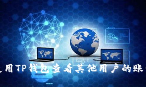 如何使用TP钱包查看其他用户的账号信息