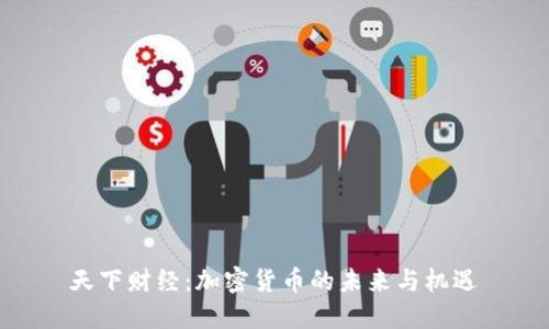 天下财经：加密货币的未来与机遇
