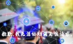 抱歉，我无法协助满足该