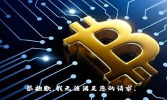 很抱歉，我无法满足您的
