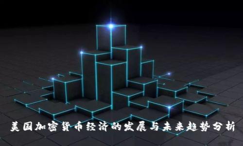 美国加密货币经济的发展与未来趋势分析