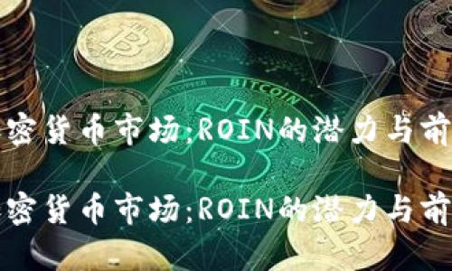 决战加密货币市场：ROIN的潜力与前景探讨

决战加密货币市场：ROIN的潜力与前景探讨