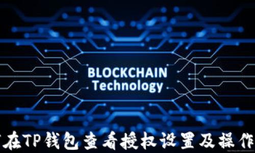 
如何在TP钱包查看授权设置及操作指南