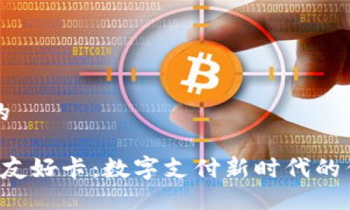 思考一个的

 加密货币友好卡：数字支付新时代的优势与应用