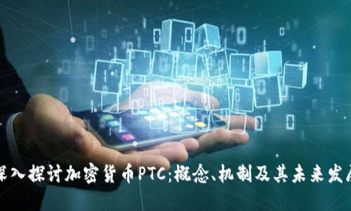 深入探讨加密货币PTC：概念、机制及其未来发展