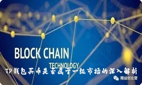 TP钱包买币是否属于一级市场的深入解析