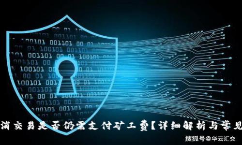 TP钱包取消交易是否仍需支付矿工费？详细解析与常见问题解答