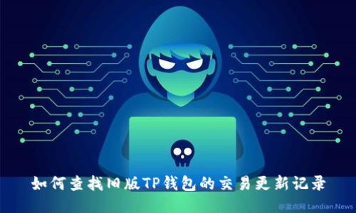 如何查找旧版TP钱包的交易更新记录