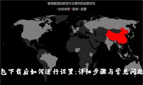 TP钱包下载后如何进行设置：详细步骤与常见问题解答