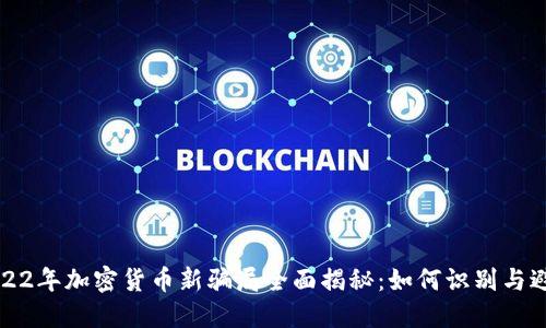 2022年加密货币新骗局全面揭秘：如何识别与避免